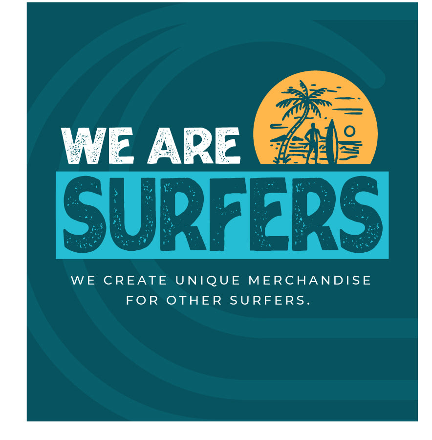 We are surfers. We create unique merchandise